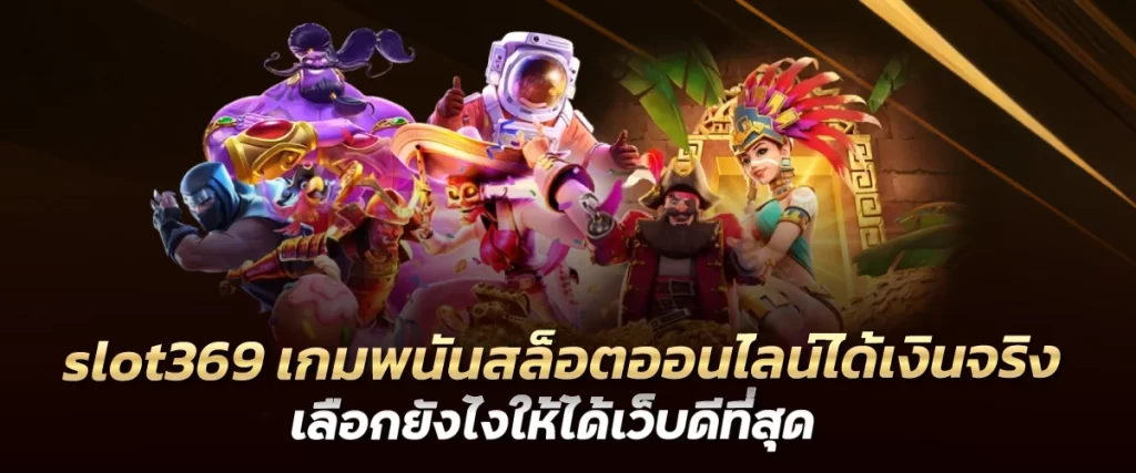 slot369 เกมพนันสล็อตออนไลน์ได้เงินจริง เลือกยังไงให้ได้เว็บดีที่สุด