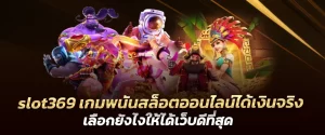 slot369 เกมพนันสล็อตออนไลน์ได้เงินจริง เลือกยังไงให้ได้เว็บดีที่สุด